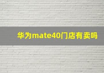 华为mate40门店有卖吗