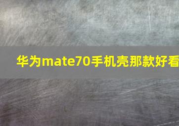 华为mate70手机壳那款好看