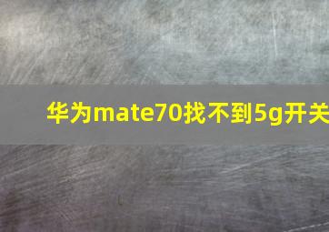 华为mate70找不到5g开关