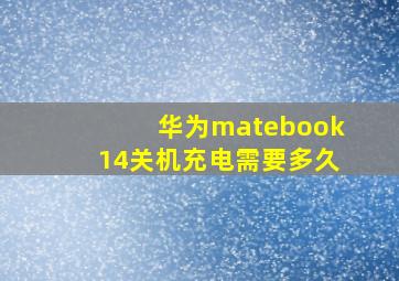 华为matebook14关机充电需要多久