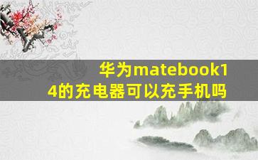 华为matebook14的充电器可以充手机吗