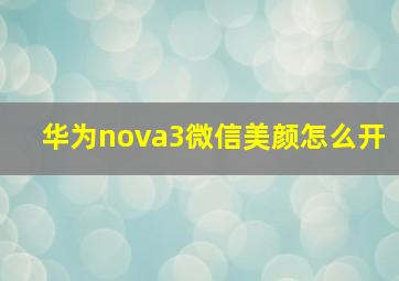 华为nova3微信美颜怎么开