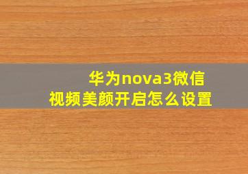 华为nova3微信视频美颜开启怎么设置