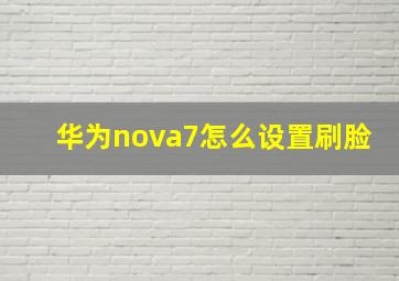 华为nova7怎么设置刷脸