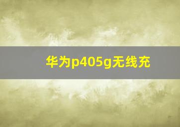 华为p405g无线充