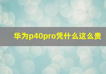 华为p40pro凭什么这么贵