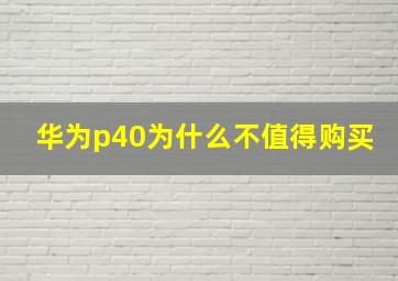 华为p40为什么不值得购买