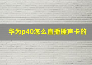 华为p40怎么直播插声卡的