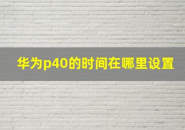 华为p40的时间在哪里设置