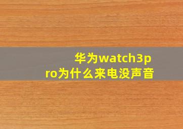 华为watch3pro为什么来电没声音