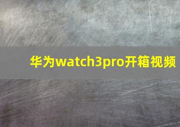 华为watch3pro开箱视频