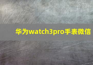 华为watch3pro手表微信