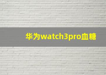 华为watch3pro血糖