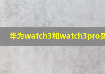 华为watch3和watch3pro买哪个