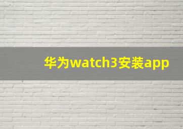 华为watch3安装app