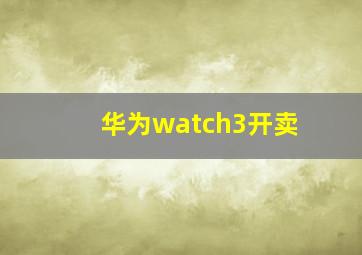 华为watch3开卖