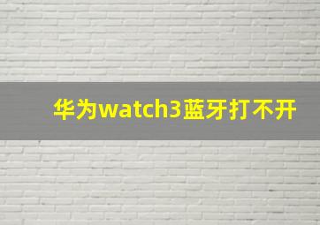 华为watch3蓝牙打不开