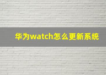 华为watch怎么更新系统