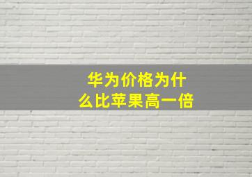 华为价格为什么比苹果高一倍