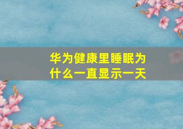 华为健康里睡眠为什么一直显示一天