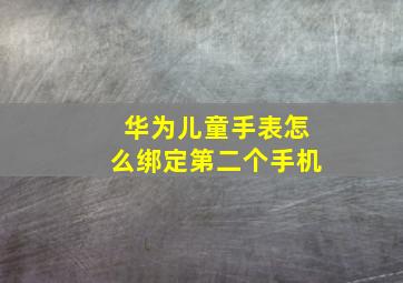 华为儿童手表怎么绑定第二个手机