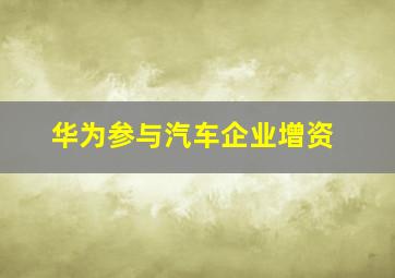 华为参与汽车企业增资