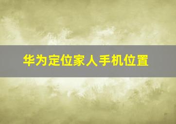 华为定位家人手机位置