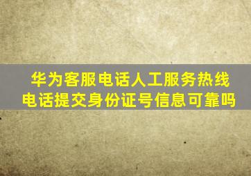 华为客服电话人工服务热线电话提交身份证号信息可靠吗