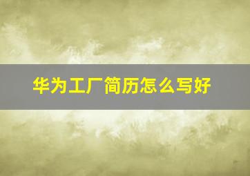 华为工厂简历怎么写好