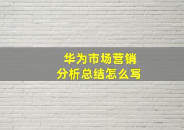 华为市场营销分析总结怎么写