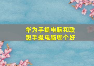 华为手提电脑和联想手提电脑哪个好