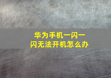 华为手机一闪一闪无法开机怎么办