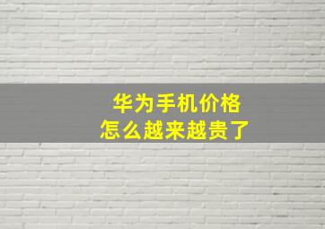 华为手机价格怎么越来越贵了