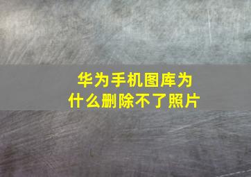 华为手机图库为什么删除不了照片