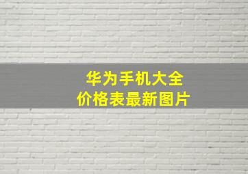 华为手机大全价格表最新图片