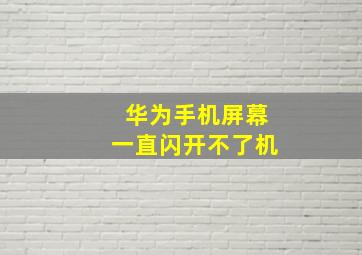 华为手机屏幕一直闪开不了机