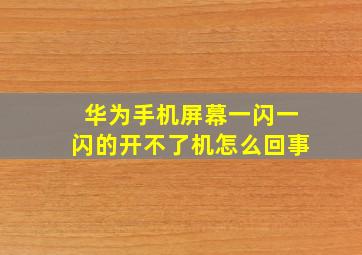 华为手机屏幕一闪一闪的开不了机怎么回事