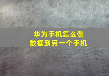 华为手机怎么倒数据到另一个手机