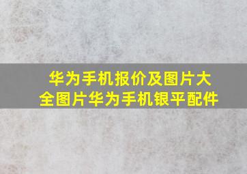 华为手机报价及图片大全图片华为手机银平配件