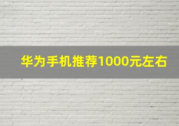 华为手机推荐1000元左右