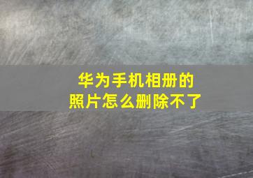 华为手机相册的照片怎么删除不了