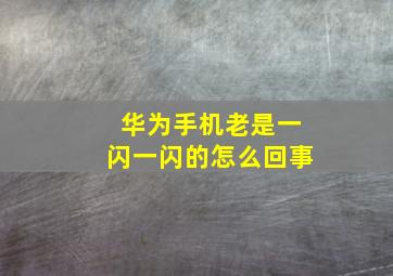 华为手机老是一闪一闪的怎么回事