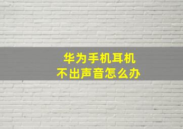 华为手机耳机不出声音怎么办