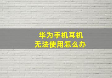 华为手机耳机无法使用怎么办