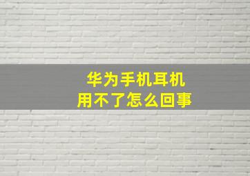 华为手机耳机用不了怎么回事