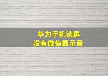 华为手机锁屏没有微信提示音