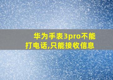 华为手表3pro不能打电话,只能接收信息