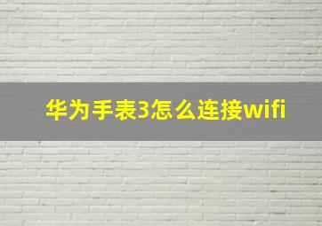 华为手表3怎么连接wifi