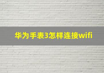 华为手表3怎样连接wifi