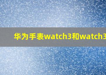 华为手表watch3和watch3pro